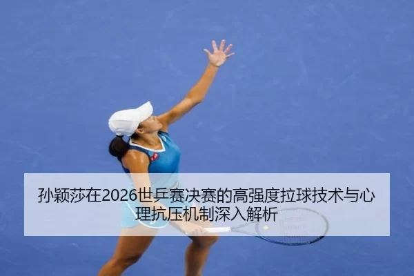 sun-ying-sha-zai-shi-ping-sai-jue-sai-de-gao-qiang-du-la-qiu-ji-shu-yu-xin-li-kang-ya-ji-zhi-shen-ru-jie-xi-2-371.jpg